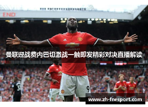 曼联迎战费内巴切激战一触即发精彩对决直播解读