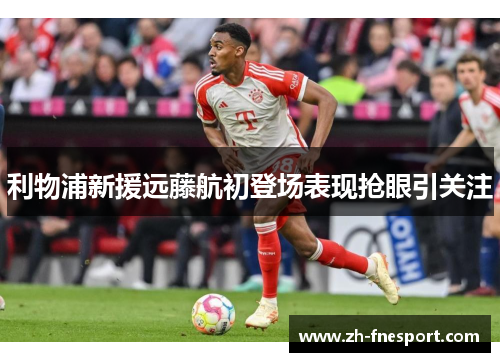 利物浦新援远藤航初登场表现抢眼引关注