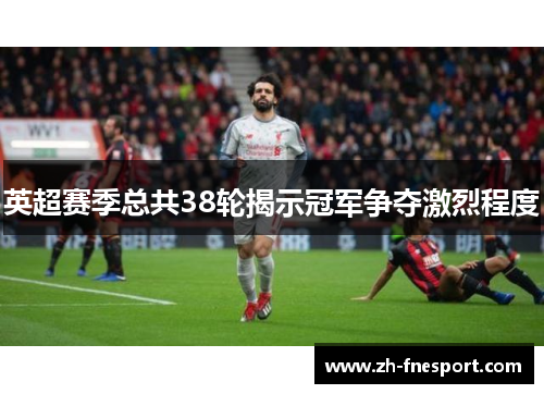 英超赛季总共38轮揭示冠军争夺激烈程度
