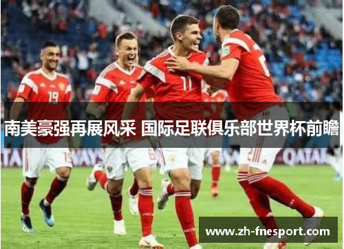 南美豪强再展风采 国际足联俱乐部世界杯前瞻