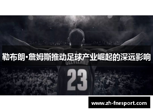 勒布朗·詹姆斯推动足球产业崛起的深远影响