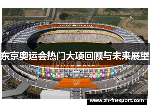 东京奥运会热门大项回顾与未来展望