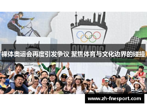 裸体奥运会再度引发争议 聚焦体育与文化边界的碰撞